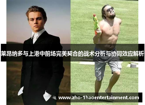 莱昂纳多与上港中前场完美契合的战术分析与协同效应解析