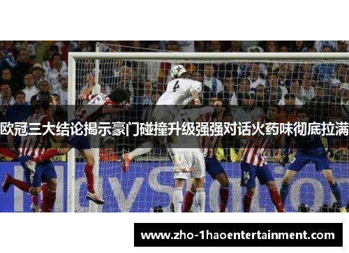 欧冠三大结论揭示豪门碰撞升级强强对话火药味彻底拉满