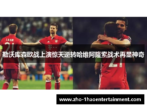 勒沃库森欧战上演惊天逆转哈维阿隆索战术再显神奇