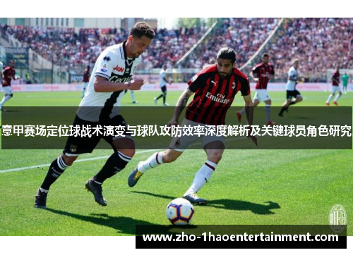 意甲赛场定位球战术演变与球队攻防效率深度解析及关键球员角色研究