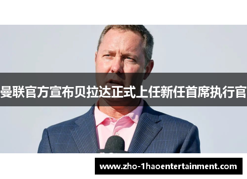 曼联官方宣布贝拉达正式上任新任首席执行官