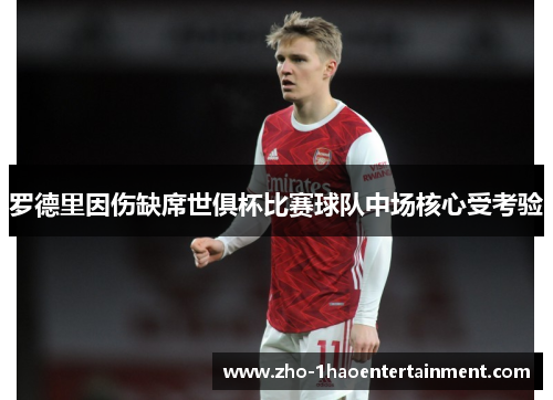罗德里因伤缺席世俱杯比赛球队中场核心受考验